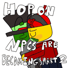 a poster that says hop on npcs are becoming smart