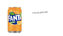 a can of fanta orange soda with the words " it do be good doe " below it