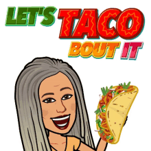 a cartoon woman holding a taco with the words let 's taco bout it behind her