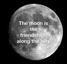 the moon is the friendships along the way written on a black background