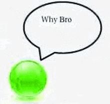 a green marble with a speech bubble that says `` why bro '' .