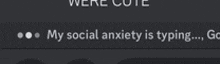 a screenshot of a text message that says " my social anxiety is typing "