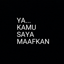 a black background with white text that says ya ... kamu saya maafkan .