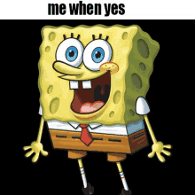 a picture of spongebob with the words me when yes on the bottom