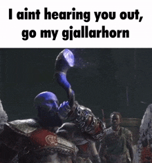 a picture of a man blowing a horn with the caption i ain t hearing you out go my giallarhorn