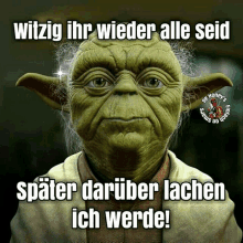 a picture of yoda with the words witzig ihr wieder alle seid spater darüber lachen ich werde