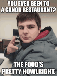 a young man making a funny face with a caption that reads " you ever been to a canor restaurant ? "