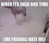 a picture of a giraffe with a caption that says when it 's jack box time me friends hate me