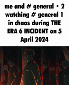 a meme that says me and # general 2 watching # general 1 in chaos during the era 6 incident on 5 april 2024 .