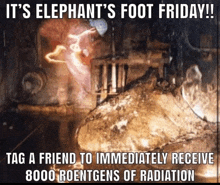 a poster that says ' it 's elephant 's foot friday ' on it