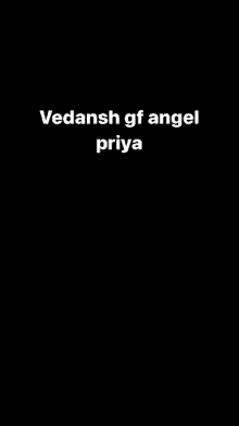 a black background with a white text that says vedansh gf angel priya .