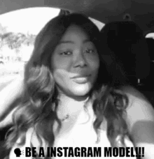 a black and white photo of a woman in a car with the caption " be an instagram model "