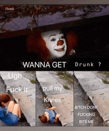 a picture of a clown that says " wanna get drunk "