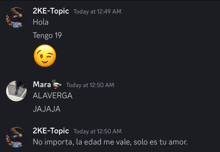 2ke-topic today at 12:49 am hola tengo 19 mara alaverga jajaja no importa la edad me vale solo es tu amor