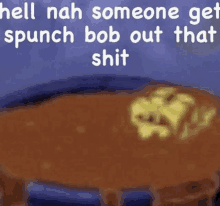 a picture of a cake with the words " hell nah someone get spunch bob out that shit " on it