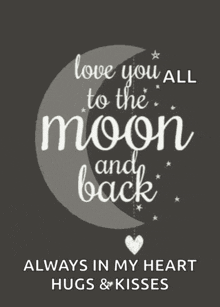 a poster that says " love you all to the moon and back always in my heart hugs & kisses "