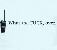 a black and white photo of a walkie talkie with the words `` what the fuck over '' below it .