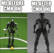 a picture of a robot and a picture of a man with the words me before cmh uni and me after cmh uni