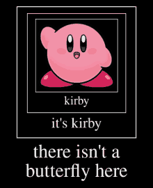 a picture of kirby with the words " kirby it 's kirby there isn 't a butterfly here " below it