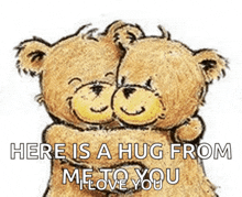 a couple of teddy bears hugging each other with the words here is a hug from me to you .