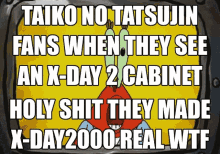 taiko no tatsujin fans when they see an x day 2 cabinet holy shit they made x day 2000 real wtf