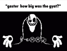 a black and white drawing of a ghost with the words " gaster how big was the gyaf ? "