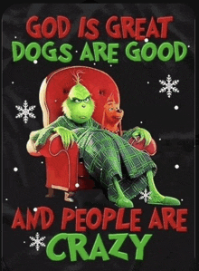 a grinch is sitting in a chair with two dogs and the words god is great dogs are good and people are crazy