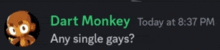 dart monkey today at 8:27 pm any single gays ?