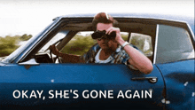 a man in a blue car looking through binoculars with the words " okay she 's gone again " above him