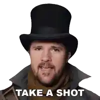 a man wearing a top hat and scarf says take a shot