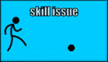 a stick figure is kicking a soccer ball with the words skill issue below him