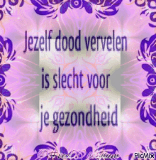 a purple background with the words jezelf dood vervelen is slecht voor je gezondheid on it