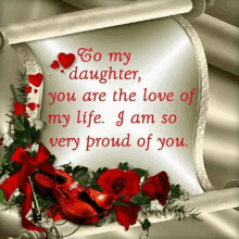 to my daughter , you are the love of my life , i am so very proud of you .