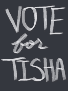 a poster that says vote for tisha in white on a black background