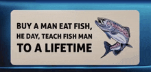 a bumper sticker that says " buy a man eat fish he day teach fish man to a lifetime "