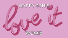 a pink sign that says " happy 4th " and " love it wow "