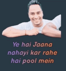 a man in a white shirt is smiling with the words ye hai jaana nahayi kar rahe hai pool mein written below him