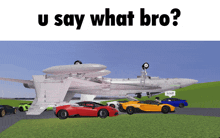 a group of cars are parked in front of a large plane that says " u say what bro "