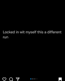 a black background with white text that says locked in wit myself this a different run