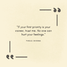 a quote from parag sharma says if your first priority is your career trust me no one can hurt your feelings