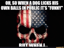 a skull with an american flag painted on it and the words oh so when a dog licks his own balls in public