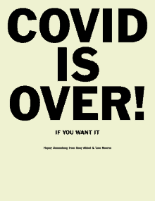 a poster that says " covid is over " if you want it