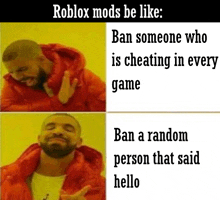 a drake meme about roblox mods being like ban someone who is cheating in every game