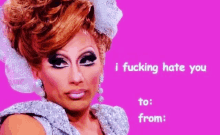 a drag queen is on a pink background with the words `` i fucking hate you '' .