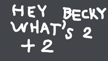 a chalkboard with the words hey becky what 's 2 + 2 on it