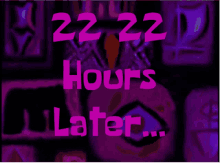 a purple background with the words " 22 22 hours later "