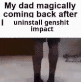 a person is standing in front of a sign that says `` my dad magically coming back after i uninstall genshit impact ''