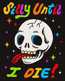 a skull with a colorful tongue sticking out and the words " silly until i die "