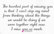 a quote that says the hardest part of missing you is that i can 't stop my mind