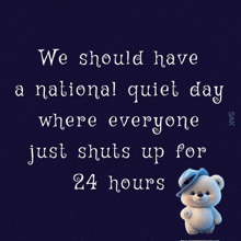 a teddy bear says we should have a national quiet day where everyone just shuts up